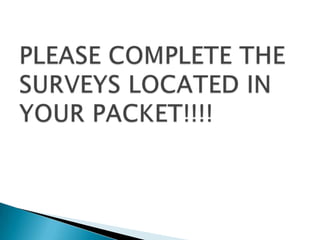 PLEASE COMPLETE THE SURVEYS LOCATED IN YOUR PACKET!!!! 