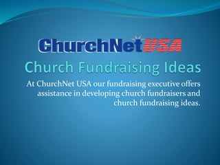 At ChurchNet USA our fundraising executive offers
assistance in developing church fundraisers and
church fundraising ideas.
 