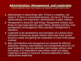 ◼ Hunter (2000:26) applies the distinction between
leadership, management and administration to the
context of the church ...