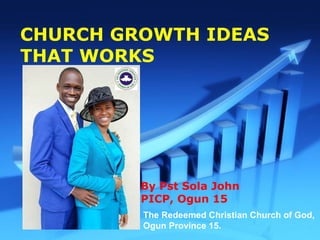 Powerpoint Templates
Page 1
Powerpoint Templates
CHURCH GROWTH IDEAS
THAT WORKS
The Redeemed Christian Church of God,
Ogun Province 15.
By Pst Sola John
PICP, Ogun 15
 