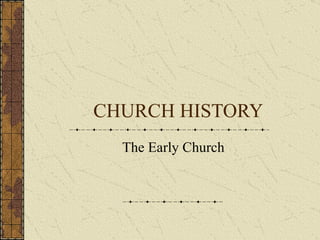 CHURCH HISTORY The Early Church 