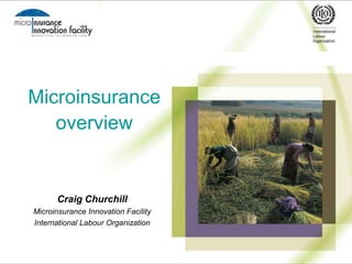 Microinsurance overview Craig Churchill Microinsurance Innovation Facility  International Labour Organization 