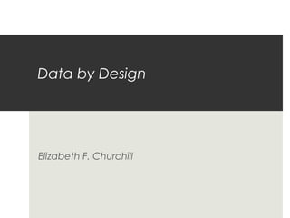 Data by Design




Elizabeth F. Churchill
 