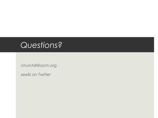 Questions?

churchill@acm.org

xeeliz on Twitter
 