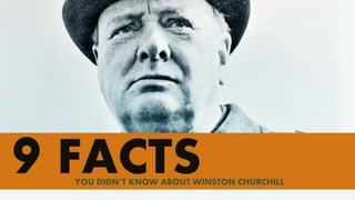 9 FACTSYOU DIDN’T KNOW ABOUT WINSTON CHURCHILL
 