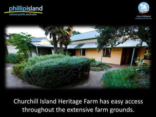 Churchill Island Heritage Farm has easy access
throughout the extensive farm grounds.
 