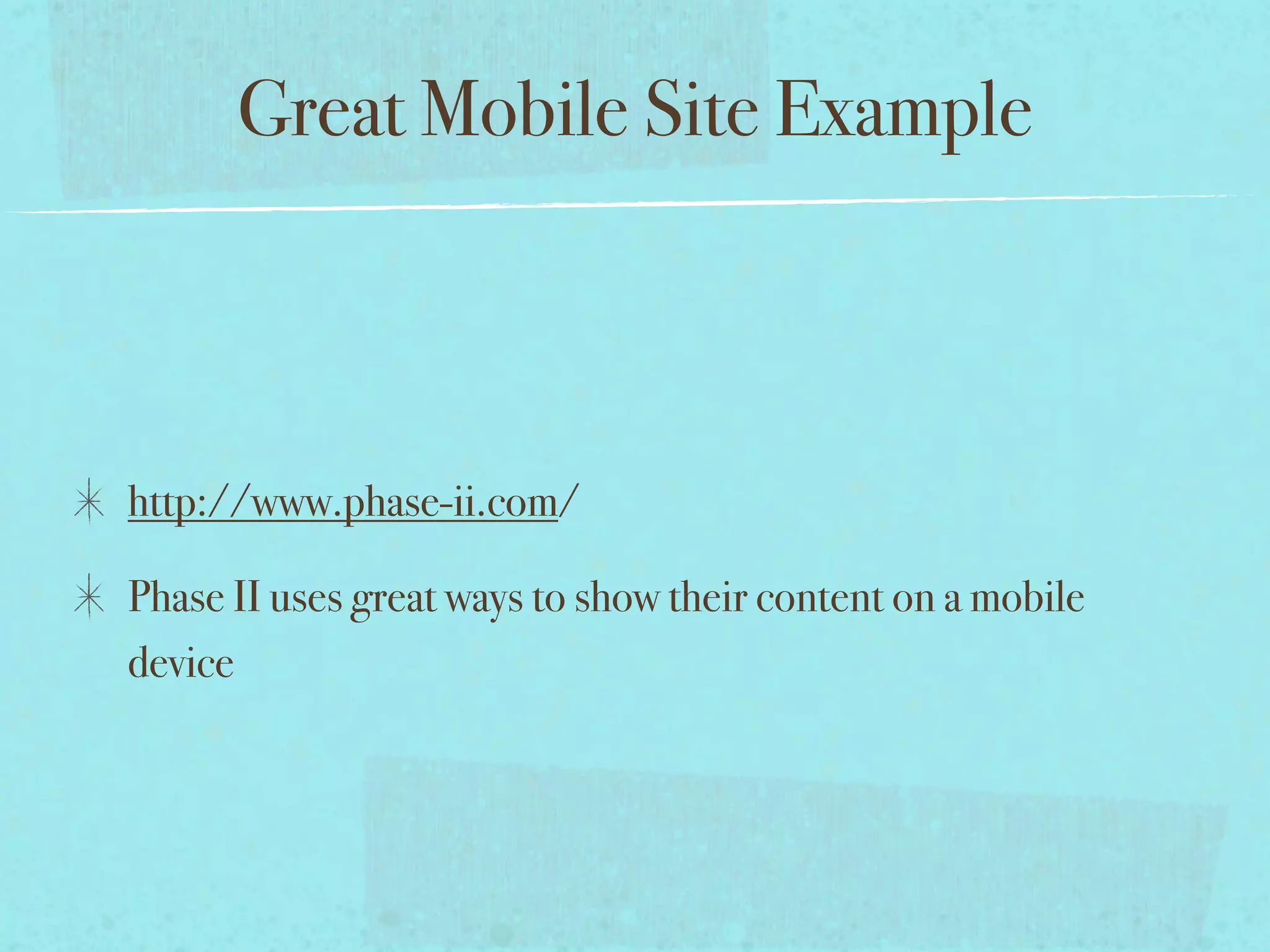 Great Mobile Site Example



http://www.phase-ii.com/

Phase II uses great ways to show their content on a mobile
device
 