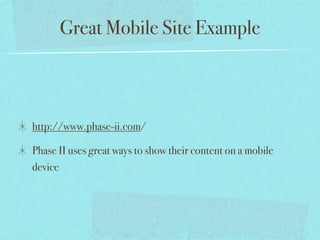 Great Mobile Site Example



http://www.phase-ii.com/

Phase II uses great ways to show their content on a mobile
device
 