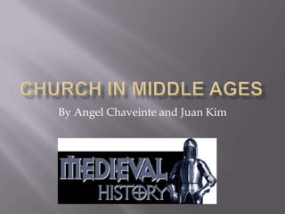 Church in middle ages By Angel Chaveinte and Juan Kim 