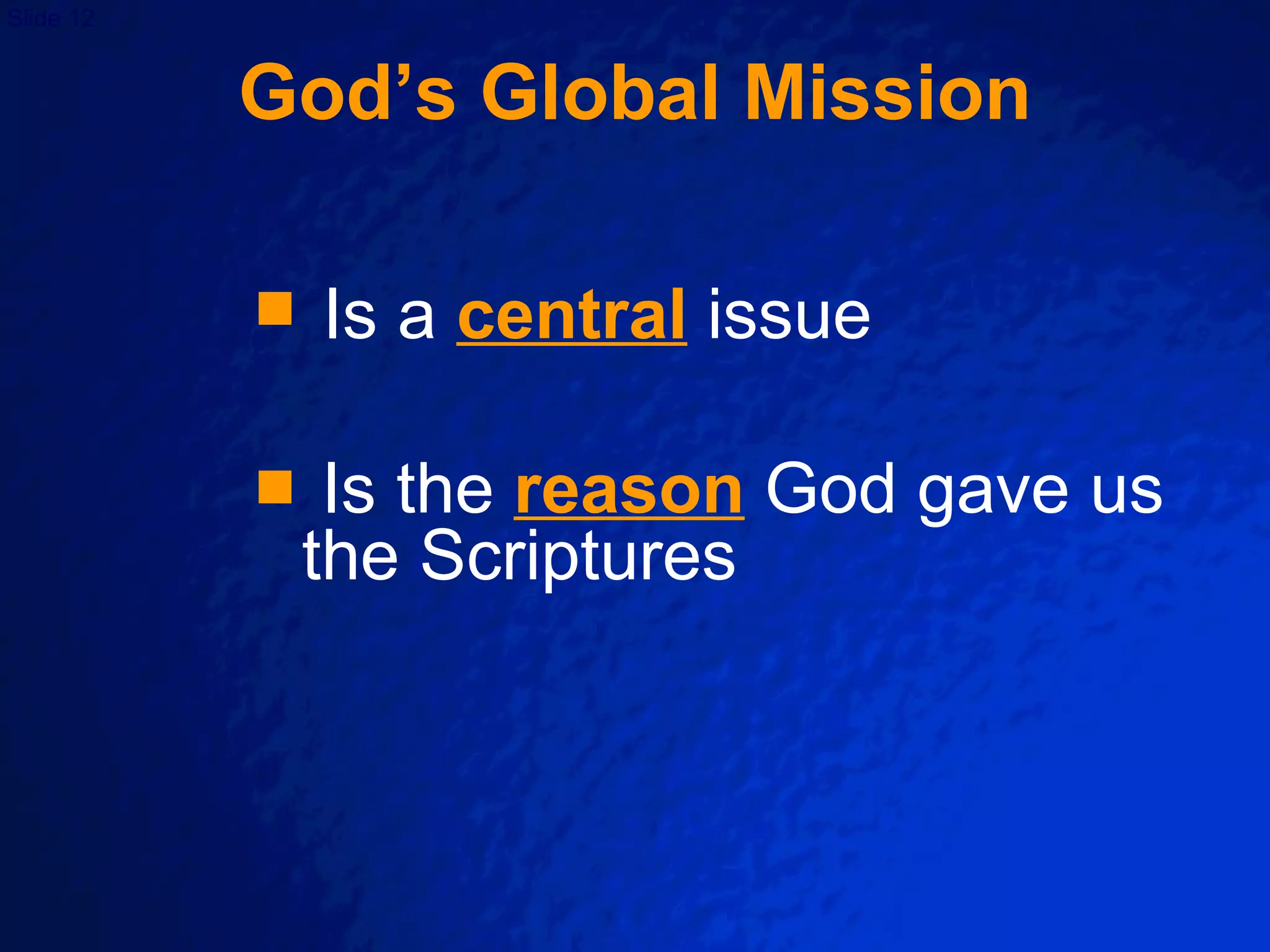 God’s Global Mission Is a  central   issue Is the  reason  God gave us the Scriptures 