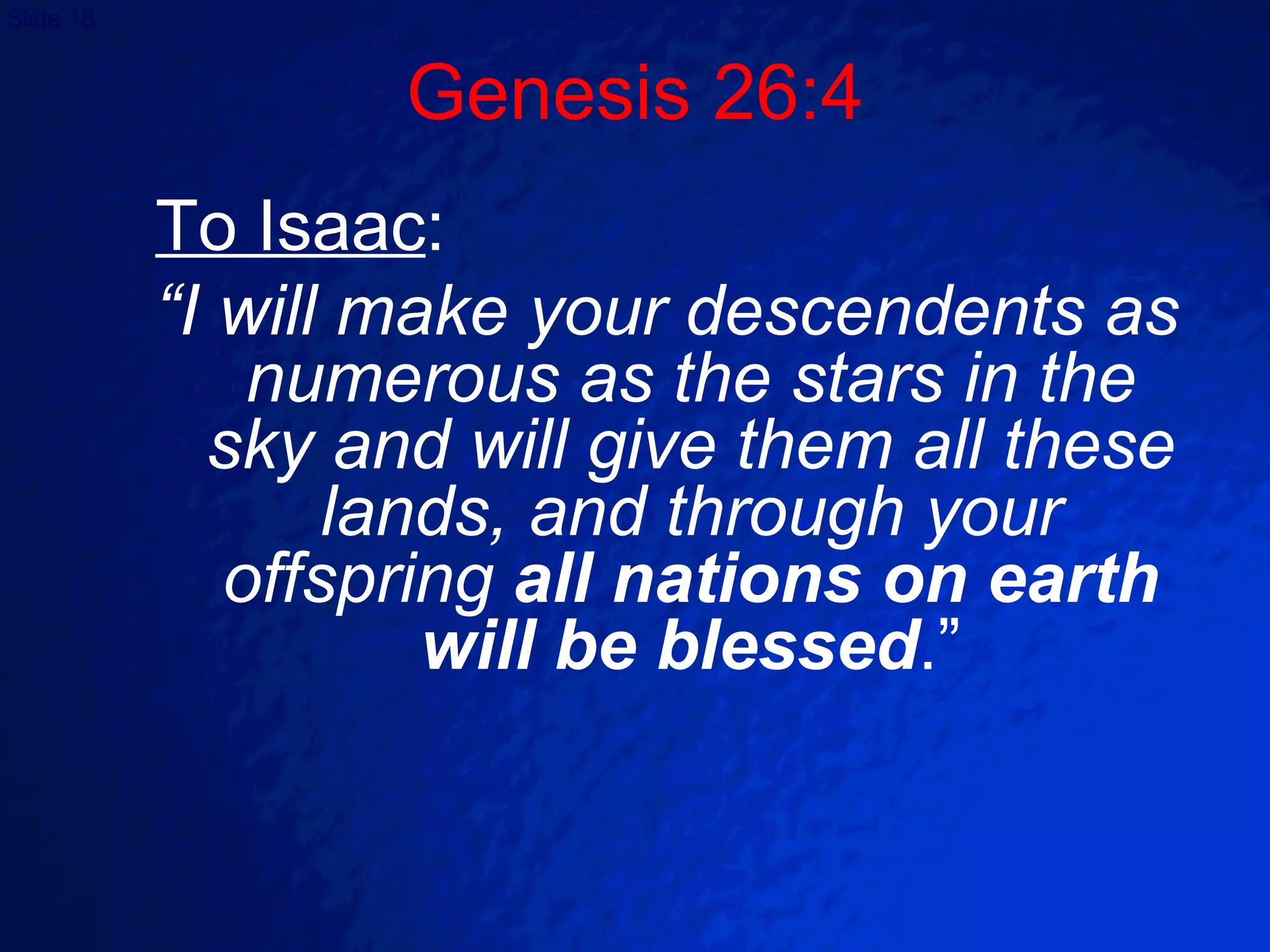 Genesis 26:4 To Isaac : “ I will make your descendents as numerous as the stars in the sky and will give them all these lands, and through your offspring  all nations on earth will be blessed .” 