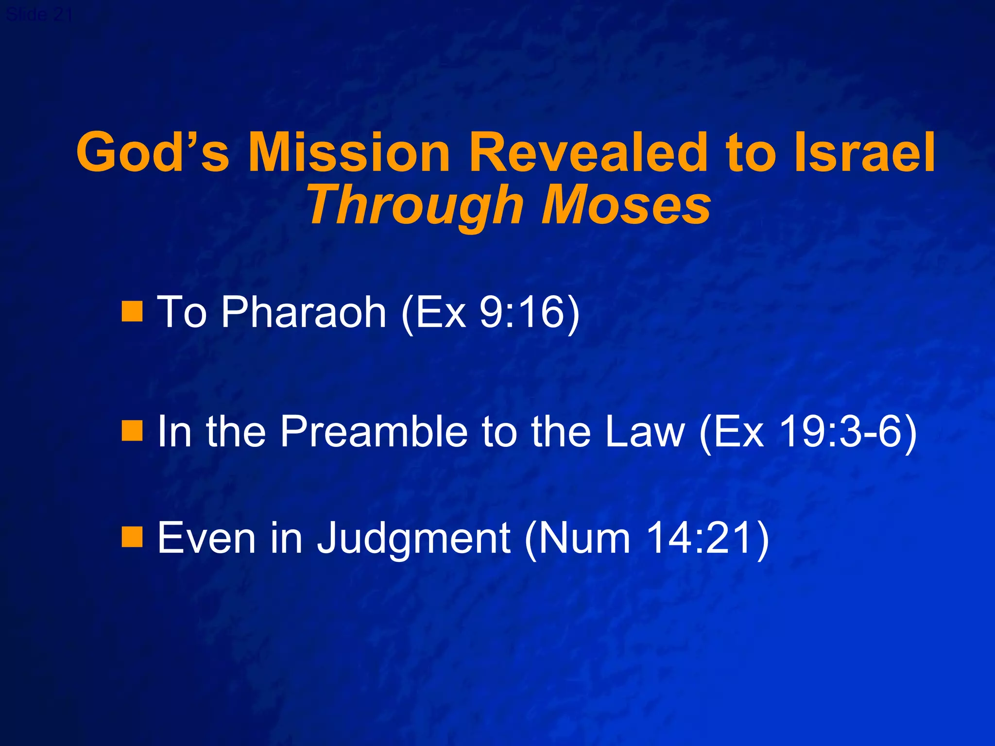 God’s Mission Revealed to Israel Through Moses To Pharaoh (Ex 9:16) In the Preamble to the Law (Ex 19:3-6) Even in Judgment (Num 14:21) 