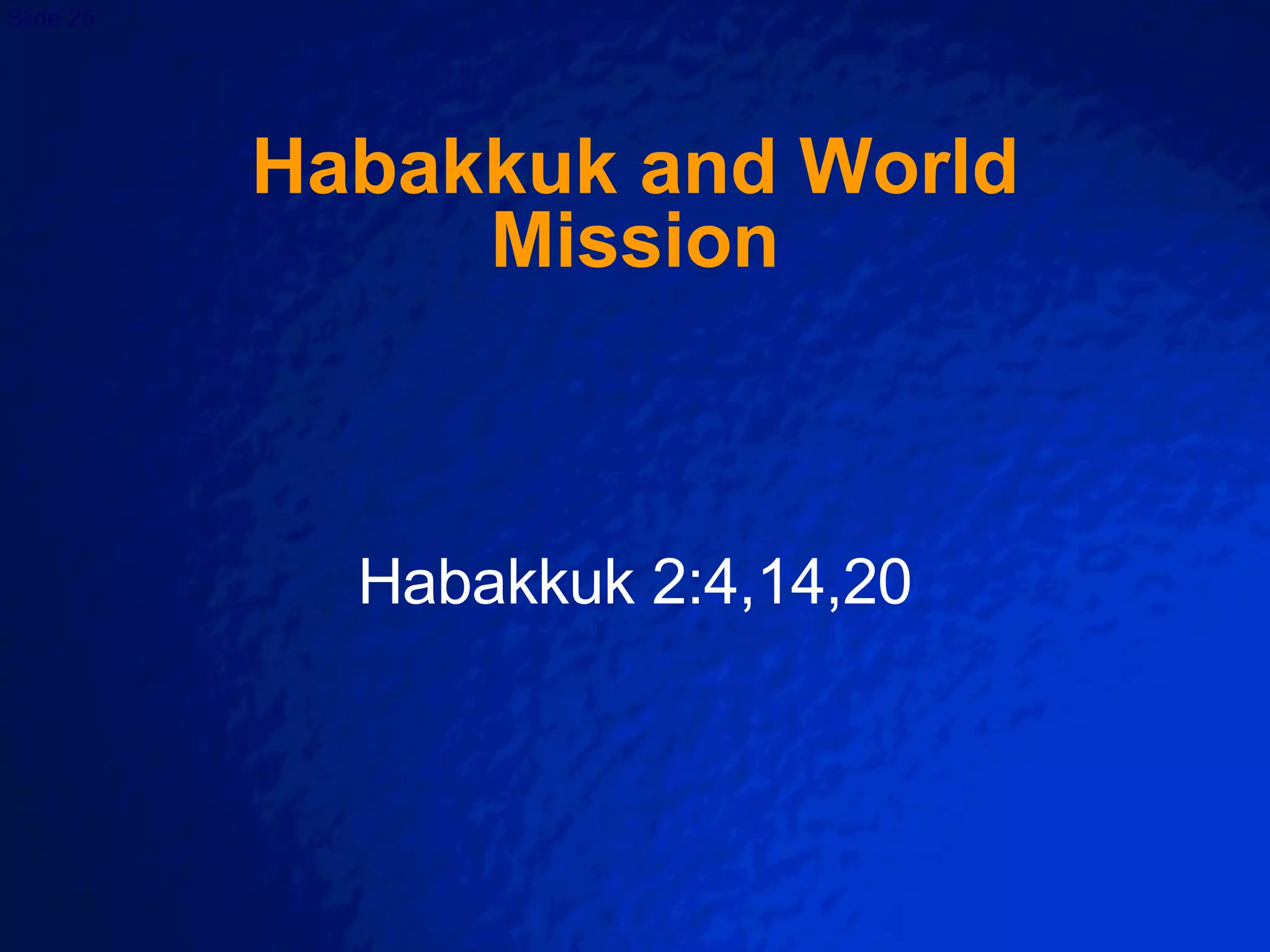 Habakkuk and World Mission Habakkuk 2:4,14,20 