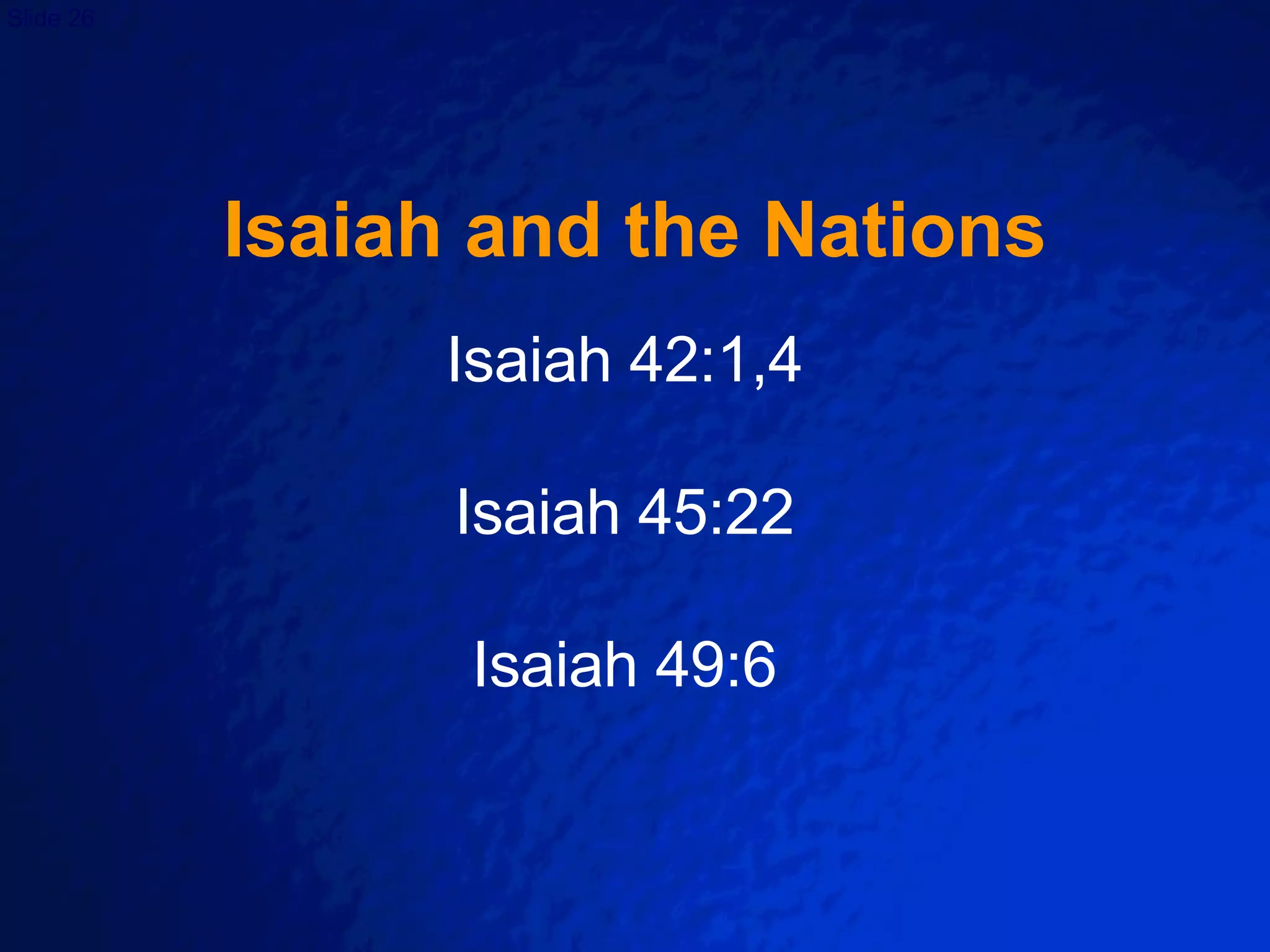 Isaiah and the Nations Isaiah 42:1,4 Isaiah 45:22 Isaiah 49:6 