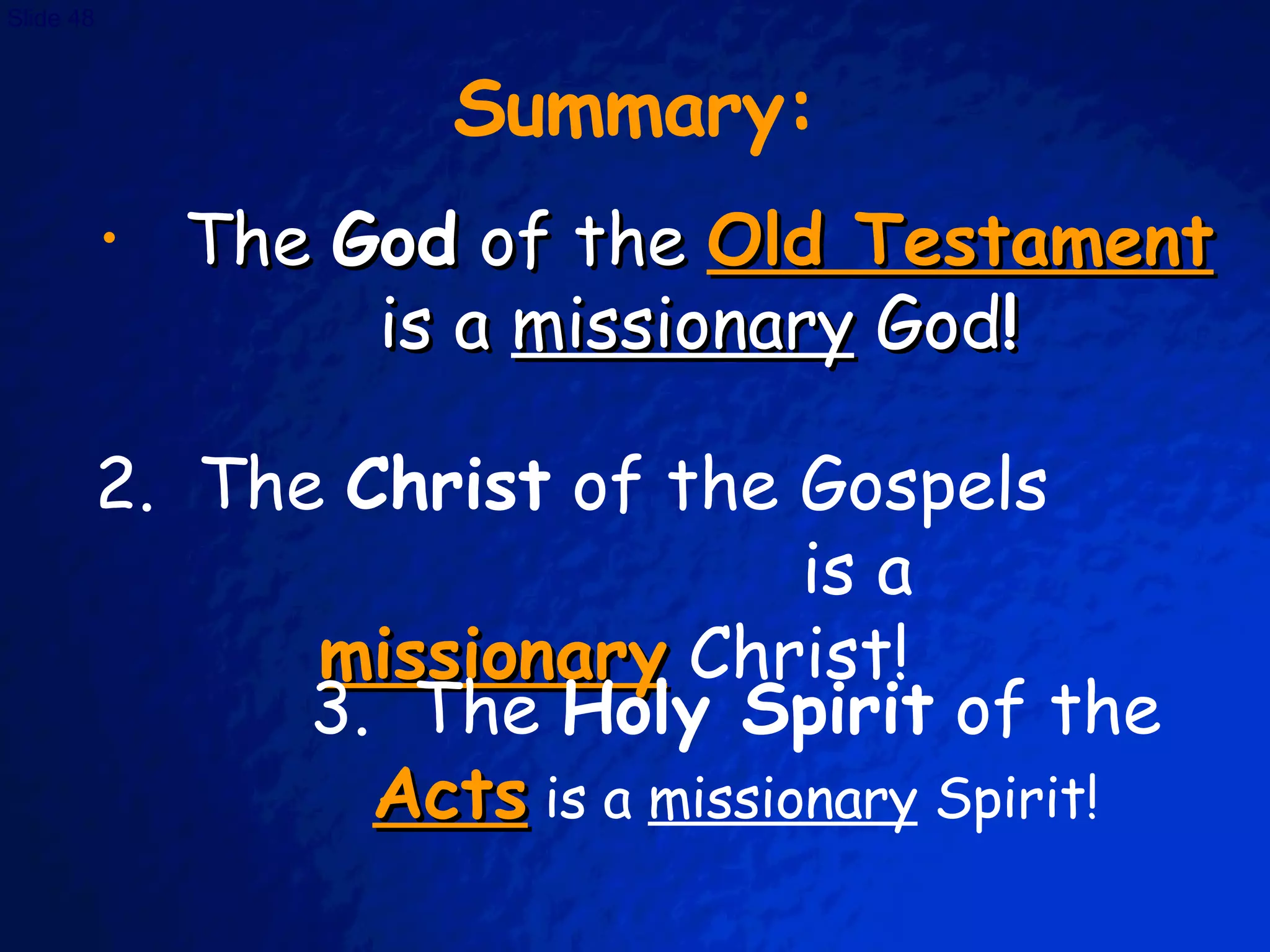 Summary: The  God  of the  Old Testament  is a  missionary  God ! 2.  The  Christ  of the Gospels  is a  missionary  Christ! 3.  The  Holy Spirit  of the  Acts   is a  missionary  Spirit! 