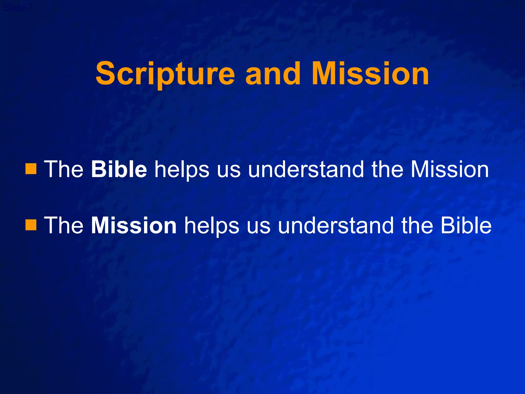 Scripture and Mission The  Bible  helps us understand the Mission The  Mission  helps us understand the Bible 