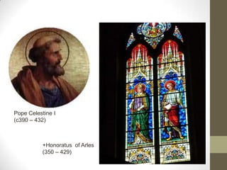 Pope Celestine I
(c390 – 432)
+Honoratus of Arles
(350 – 429)
 