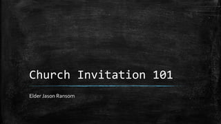Church Invitation 101
Elder Jason Ransom
 
