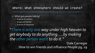 Where: What atmosphere should we create?
▪ What gets people talking?
– A sense of comfort
– A topic of interest
– A sense ...