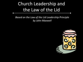 Church Leadership and the Law of the Lid Based on the Law of the Lid Leadership Principle by John Maxwell 