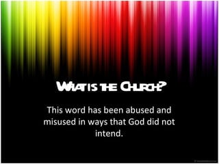 What is the Church? This word has been abused and misused in ways that God did not intend. 