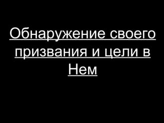 Обнаружение своего
призвания и цели в
Нем

 