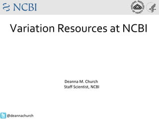 Variation Resources at NCBI

Deanna M. Church
Staff Scientist, NCBI

@deannachurch

 