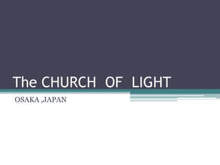 The CHURCH OF LIGHT
OSAKA ,JAPAN
 