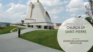 CHURCH OF
SAINT-PIERRE
MODERN AND CONTEMPORARY
ARCHITECTURE
 