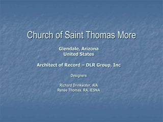 Church of Saint Thomas More Glendale, Arizona United States Architect of Record – DLR Group, Inc Designers Richard Drinkwater, AIA Renée Thomas, RA, IESNA 