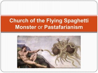 Church of the Flying Spaghetti
Monster or Pastafarianism

 