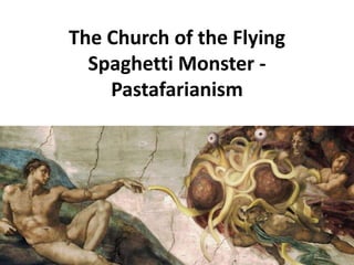The Church of the Flying
  Spaghetti Monster -
    Pastafarianism
 