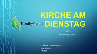 KIRCHE AM
DIENSTAG
MIT
ADRIAN HAWKES
CHURCH ON TUESDAY
With Adrian
Hawkes
 