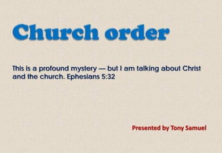 This is a profound mystery — but I am talking about Christ
and the church. Ephesians 5:32




                                    Presented by Tony Samuel
 