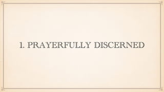 1. PRAYERFULLY DISCERNED
 