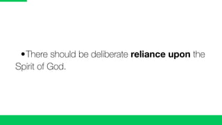 •	There should be deliberate reliance upon the
Spirit of God.
 