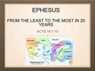 EPHESUS
FROM THE LEAST TO THE MOST IN 20
YEARS
ACTS 19:1-10
 