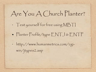 Test yourself for free using MBTI Planter Profile/type ENTJ & ENTP http://www.humanmetrics.com/cgi-win/jtypes2.asp Are You A Church Planter? 