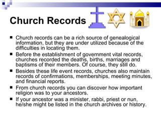 Church Records
   Church records can be a rich source of genealogical
    information, but they are under utilized becaus...