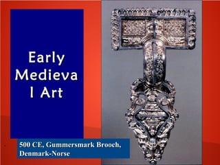 EarlyEarly
MedievaMedieva
l Artl Art
. 500 CE, Gummersmark Brooch,500 CE, Gummersmark Brooch,
Denmark-NorseDenmark-Norse
 