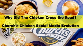 1
Why Did The Chicken Cross the Road?
Church’s Chicken Social Media Evolution
 