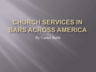 Church services in bars across america By Carter Babb 