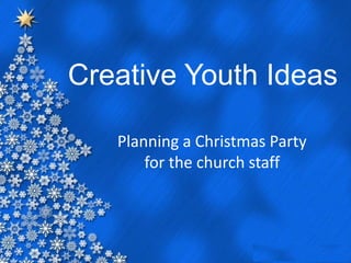 Creative Youth Ideas

   Planning a Christmas Party
       for the church staff
 