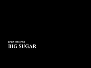 Brian Mckenna

BIG SUGAR
 