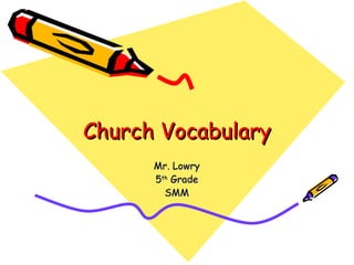 Church Vocabulary Mr. Lowry 5 th  Grade SMM 