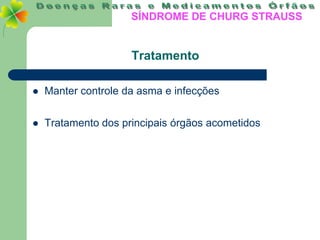 SÍNDROME DE CHURG STRAUSS


                     Tratamento

   Manter controle da asma e infecções


   Tratamento dos principais órgãos acometidos
 