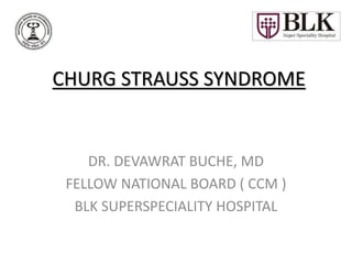 CHURG STRAUSS SYNDROME
DR. DEVAWRAT BUCHE, MD
FELLOW NATIONAL BOARD ( CCM )
BLK SUPERSPECIALITY HOSPITAL
 