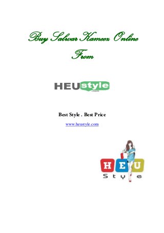 Buy Salwar KameezBuy Salwar Kameez Online
From
Best Style . Best Price
www.heustyle.com
Online
 