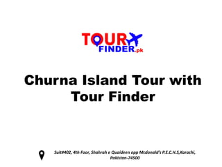 Churna Island Tour with
Tour Finder
Suit#402, 4th Foor, Shahrah e Quaideen opp Mcdonald’s P.E.C.H.S,Karachi,
Pakistan-74500
 