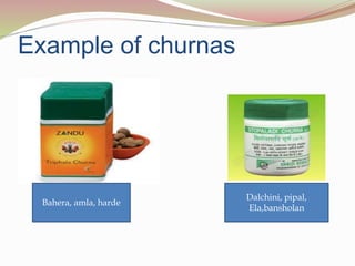 Example of churnas
Bahera, amla, harde
Dalchini, pipal,
Ela,bansholan
 